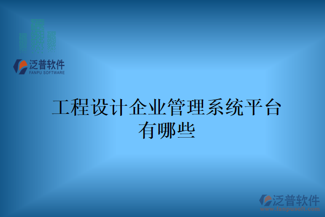 工程設(shè)計企業(yè)管理系統(tǒng)平臺有哪些