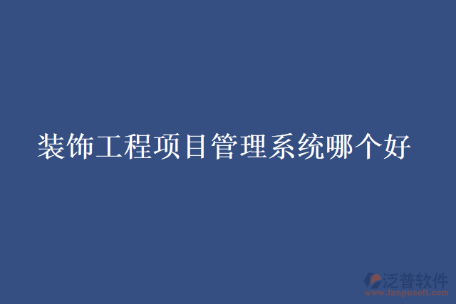 裝飾工程項(xiàng)目管理系統(tǒng)哪個好