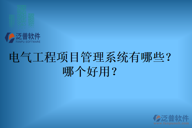 電氣工程項目管理系統(tǒng)有哪些？哪個好用？