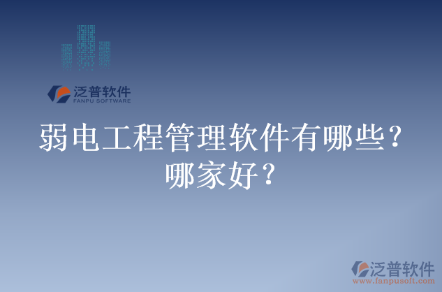 弱電工程管理軟件有哪些？哪家好？