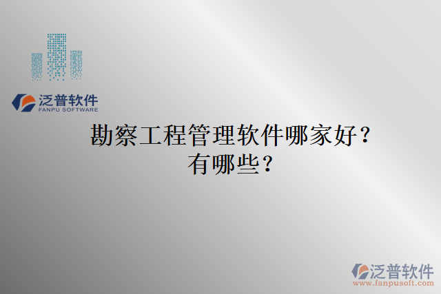 勘察工程管理軟件哪家好？有哪些？