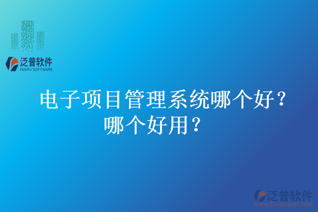電子項(xiàng)目管理系統(tǒng)哪個(gè)好？哪個(gè)好用？