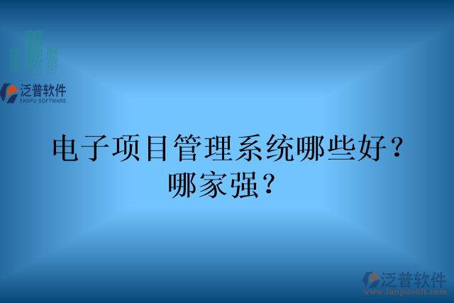 電子項目管理系統(tǒng)哪些好？哪家強？