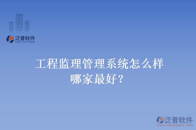 工程監(jiān)理管理系統(tǒng)怎么樣？哪家最好？