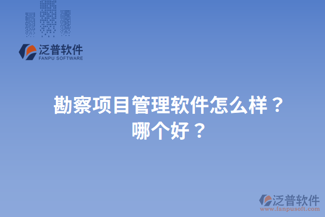 勘察項目管理軟件怎么樣？哪個好？