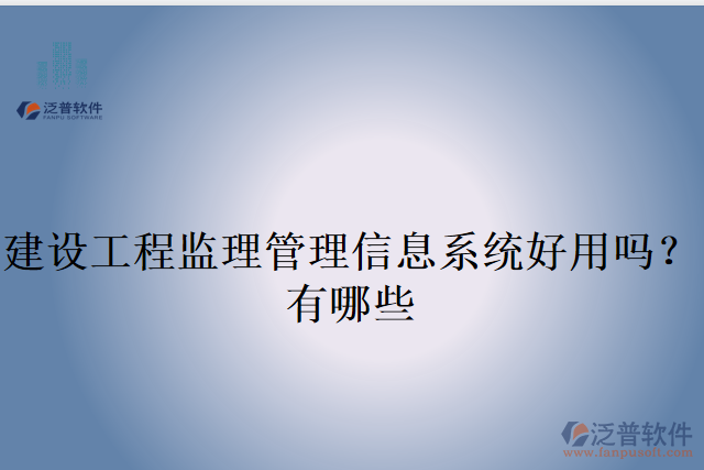 建設(shè)工程監(jiān)理管理信息系統(tǒng)好用嗎？有哪些