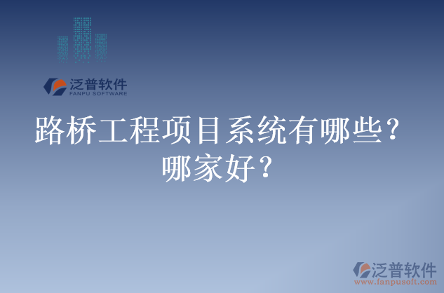 路橋工程項目系統(tǒng)有哪些？哪家好？