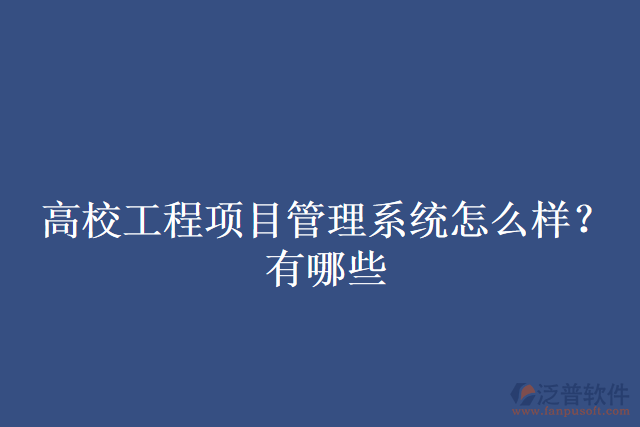 高校工程項目管理系統(tǒng)怎么樣？有哪些