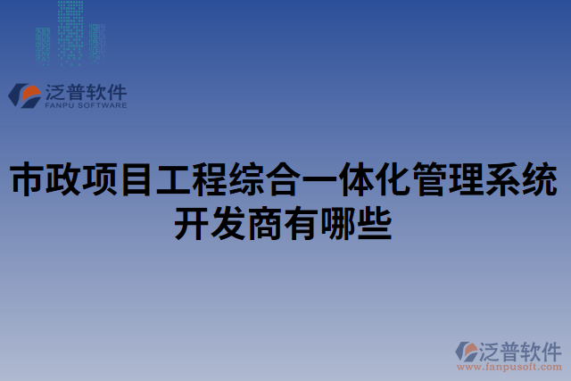 市政項(xiàng)目工程綜合一體化管理系統(tǒng)開(kāi)發(fā)商有哪些
