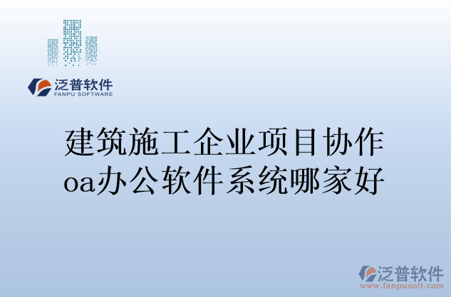 建筑施工企業(yè)項目協作oa辦公軟件系統哪家好