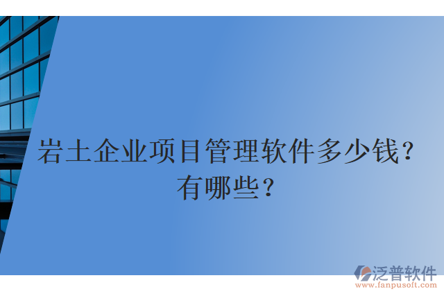 巖土企業(yè)項目管理軟件多少錢？有哪些？