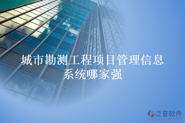 城市勘測工程項目管理信息系統(tǒng)哪家強(qiáng)