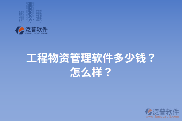 工程物資管理軟件多少錢？怎么樣？