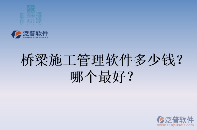 橋梁施工管理軟件多少錢？哪個最好？