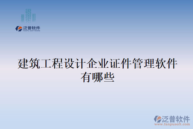 建筑工程設(shè)計企業(yè)證件管理軟件有哪些