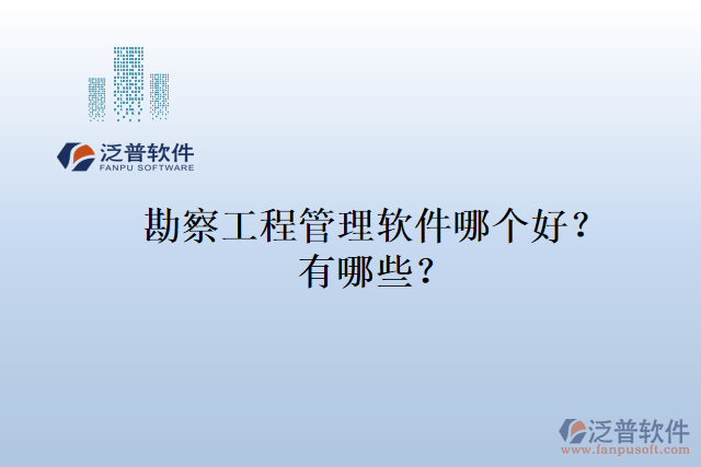 勘察工程管理軟件哪個好？有哪些？