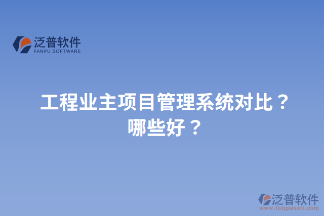 工程業(yè)主項目管理系統(tǒng)對比？哪些好？