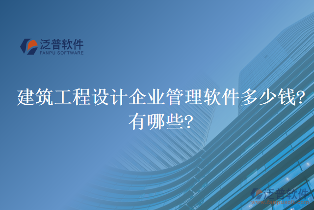 建筑工程設(shè)計(jì)企業(yè)管理軟件多少錢(qián)?有哪些?