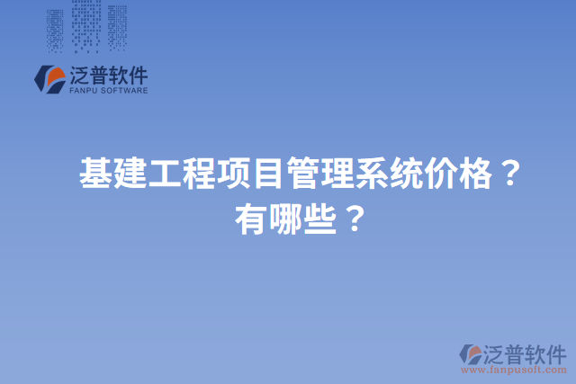 基建工程項目管理系統(tǒng)價格？有哪些？