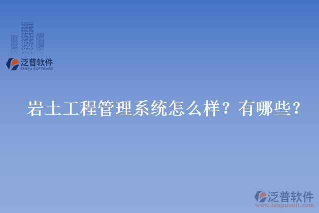 巖土工程管理系統(tǒng)怎么樣？有哪些？