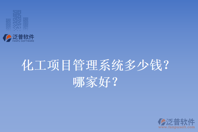 化工項目管理系統(tǒng)多少錢？哪家好？