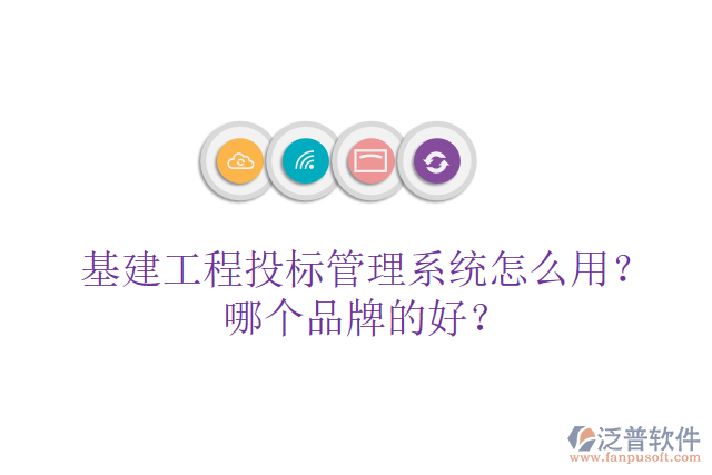 基建工程投標(biāo)管理系統(tǒng)怎么用？哪個(gè)品牌的好？