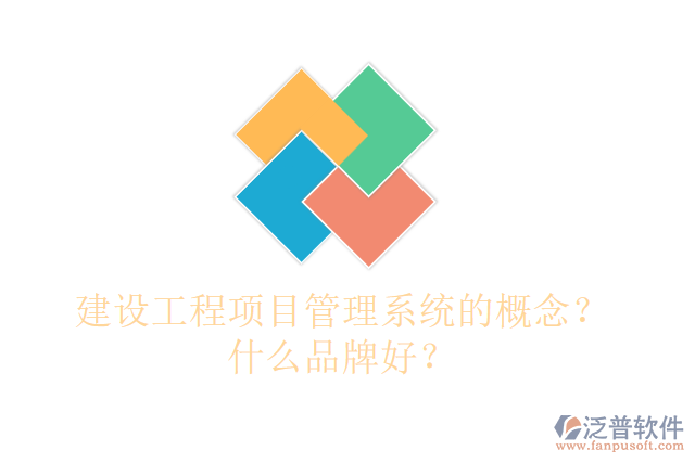 建設(shè)工程項(xiàng)目管理系統(tǒng)的概念？什么品牌好？
