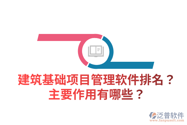 建筑基礎(chǔ)項目管理軟件排名？主要作用有哪些？