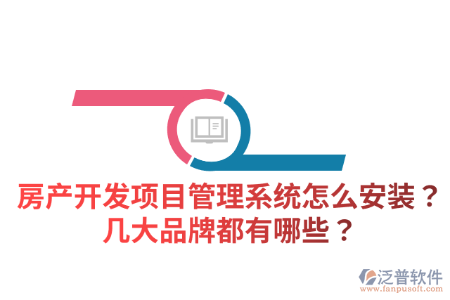 房產(chǎn)開發(fā)項(xiàng)目管理系統(tǒng)怎么安裝？幾大品牌都有哪些？