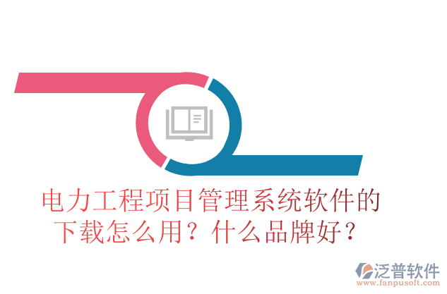 電力工程項目管理系統(tǒng)軟件的下載怎么用？什么品牌好？