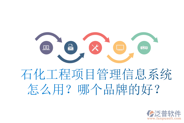 石化工程項(xiàng)目管理信息系統(tǒng)怎么用？哪個(gè)品牌的好？