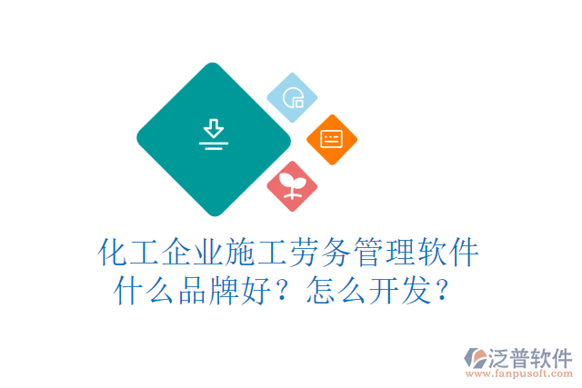化工企業(yè)施工勞務(wù)管理軟件什么品牌好？怎么開發(fā)？