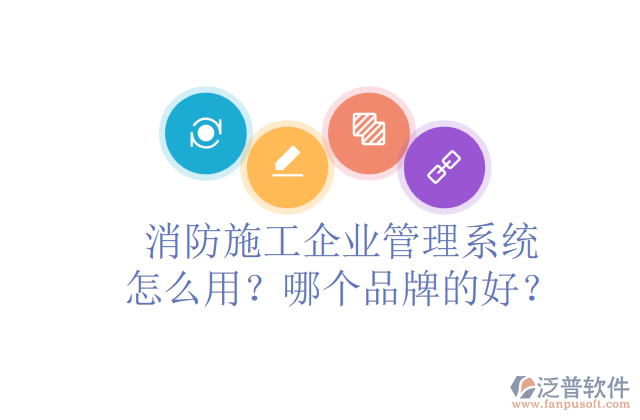 消防施工企業(yè)管理系統(tǒng)怎么用？哪個品牌的好？	