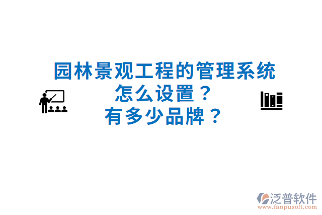 園林景觀工程的管理系統(tǒng)怎么設(shè)置？有多少品牌？