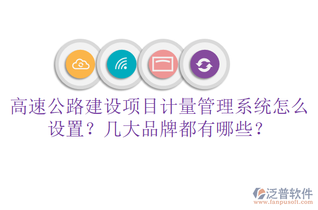 高速公路建設項目計量管理系統(tǒng)怎么設置？幾大品牌都有哪些？