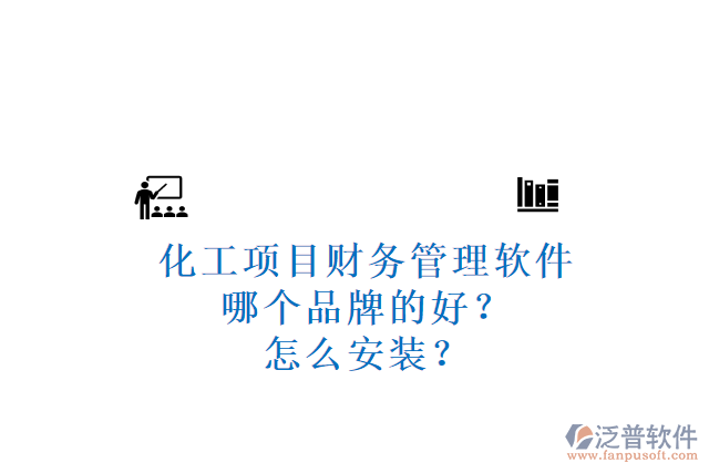 化工項目財務(wù)管理軟件哪個品牌的好？怎么安裝？
