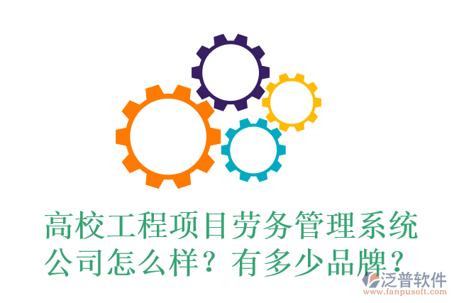 高校工程項目勞務管理系統(tǒng)公司怎么樣？有多少品牌？