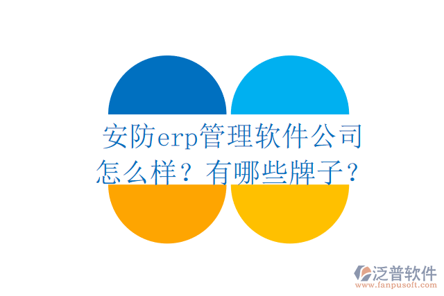 安防erp管理軟件公司怎么樣？有哪些牌子？