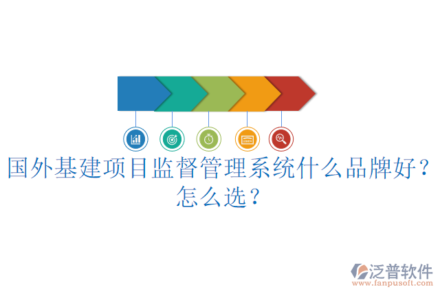 國外基建項目監(jiān)督管理系統(tǒng)什么品牌好？怎么選？