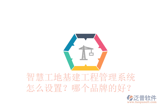 智慧工地基建工程管理系統(tǒng)怎么設置？哪個品牌的好？