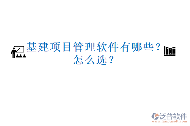 基建項(xiàng)目管理軟件有哪些？怎么選？