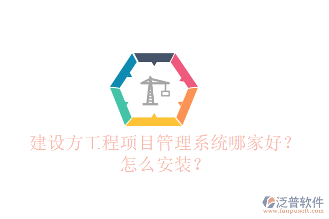 建設(shè)方工程項(xiàng)目管理系統(tǒng)哪個好？怎么安裝？