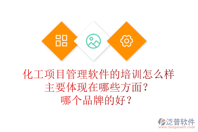 化工項目管理軟件的培訓怎么樣主要體現(xiàn)在哪些方面？哪個品牌的好？
