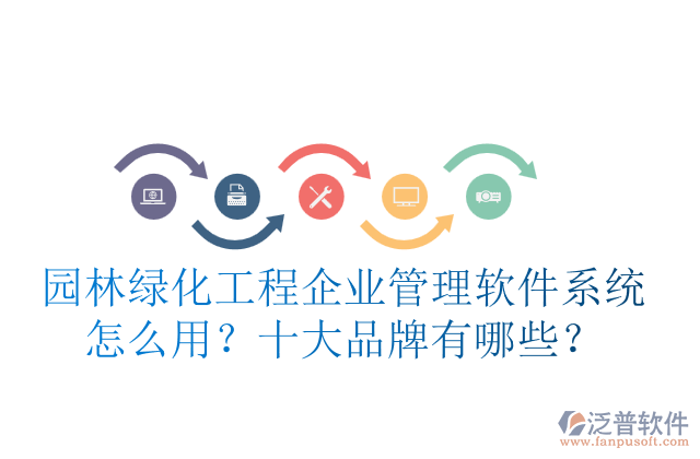 園林綠化工程企業(yè)管理軟件系統(tǒng)怎么用？十大品牌有哪些？