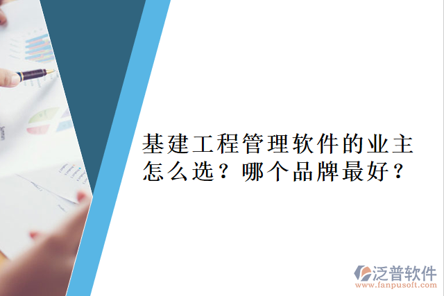 基建工程管理軟件的業(yè)主怎么選？哪個(gè)品牌最好？     