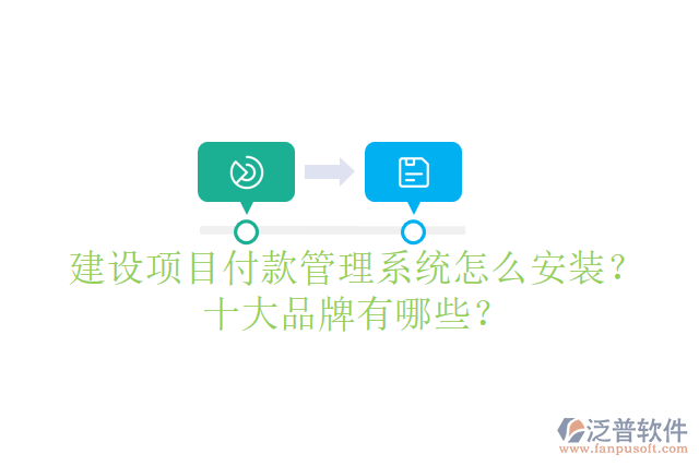建設(shè)項(xiàng)目付款管理系統(tǒng)怎么安裝？十大品牌有哪些？