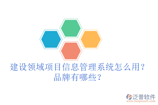 建設(shè)領(lǐng)域項(xiàng)目信息管理系統(tǒng)怎么用？品牌有哪些？