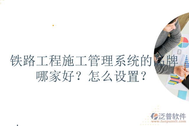 鐵路工程施工管理系統(tǒng)的品牌哪家好？怎么設(shè)置？