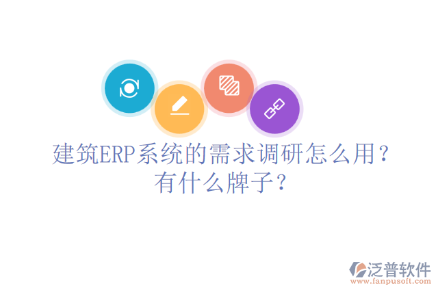 建筑ERP系統(tǒng)的需求調研怎么用？有什么牌子？