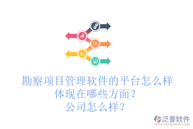 勘察項目管理軟件的平臺怎么樣體現(xiàn)在哪些方面？公司怎么樣？
